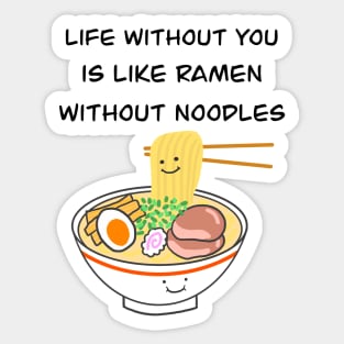 Life without you is like ramen without noodles Sticker